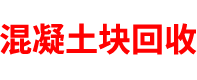 山西混凝土块回收公司